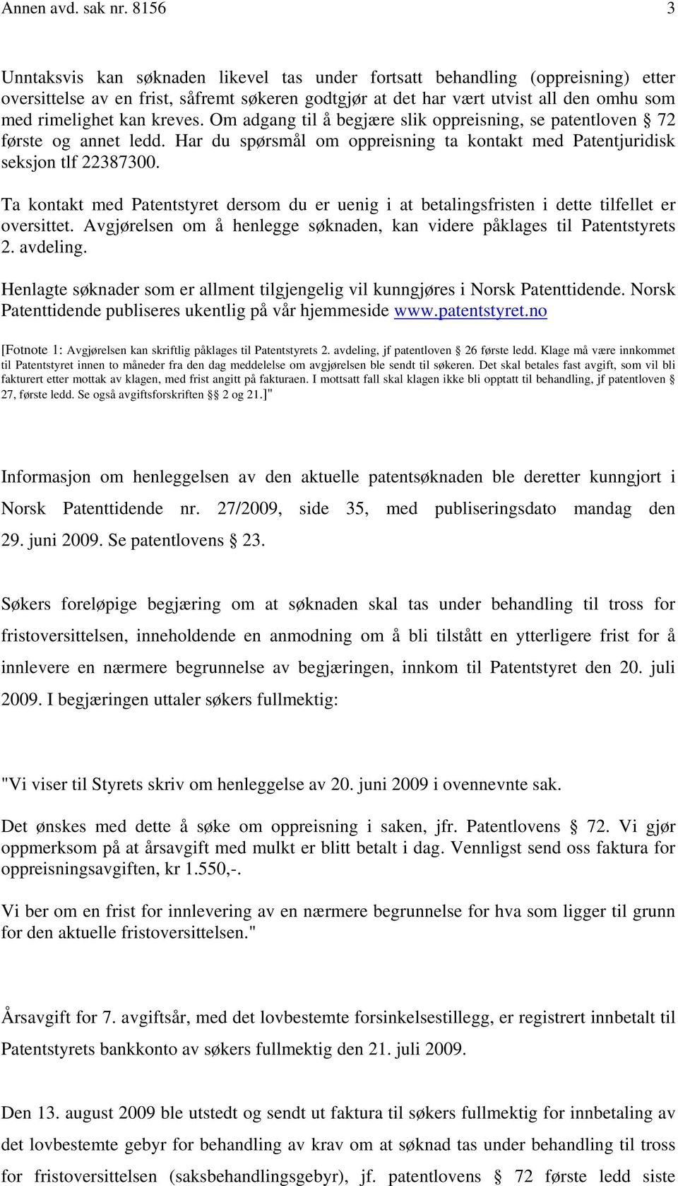 kreves. Om adgang til å begjære slik oppreisning, se patentloven 72 første og annet ledd. Har du spørsmål om oppreisning ta kontakt med Patentjuridisk seksjon tlf 22387300.