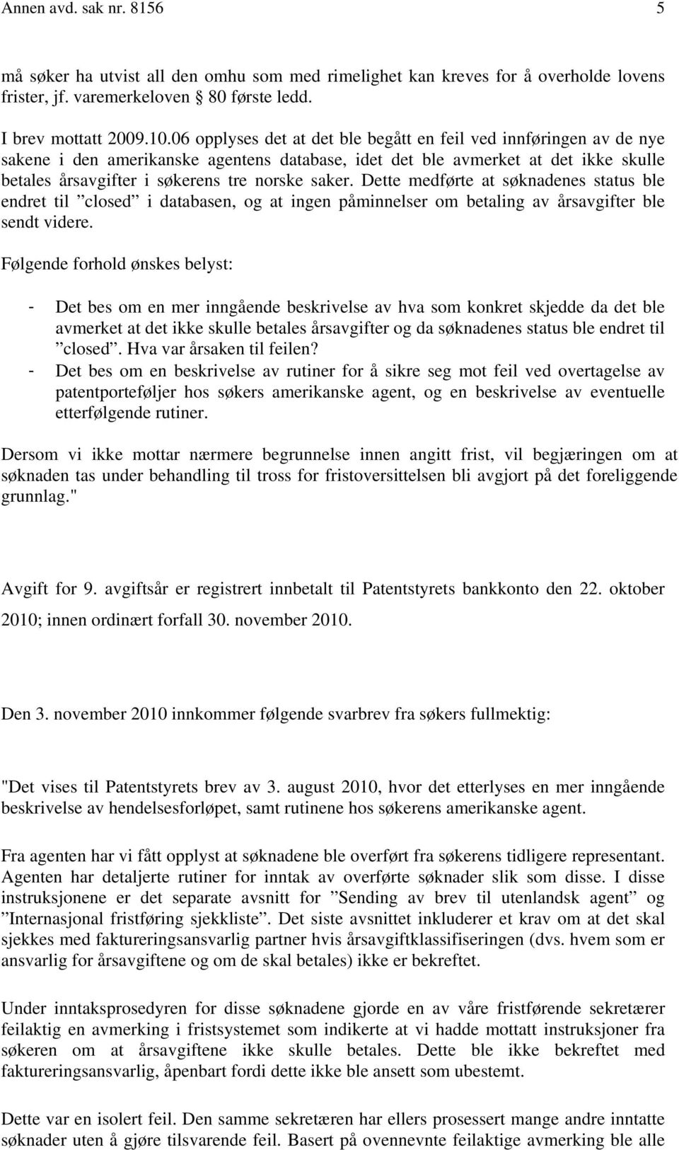 saker. Dette medførte at søknadenes status ble endret til closed i databasen, og at ingen påminnelser om betaling av årsavgifter ble sendt videre.