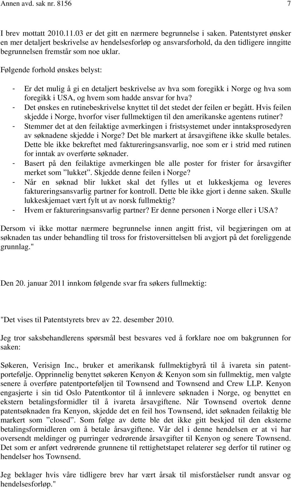 Følgende forhold ønskes belyst: - Er det mulig å gi en detaljert beskrivelse av hva som foregikk i Norge og hva som foregikk i USA, og hvem som hadde ansvar for hva?