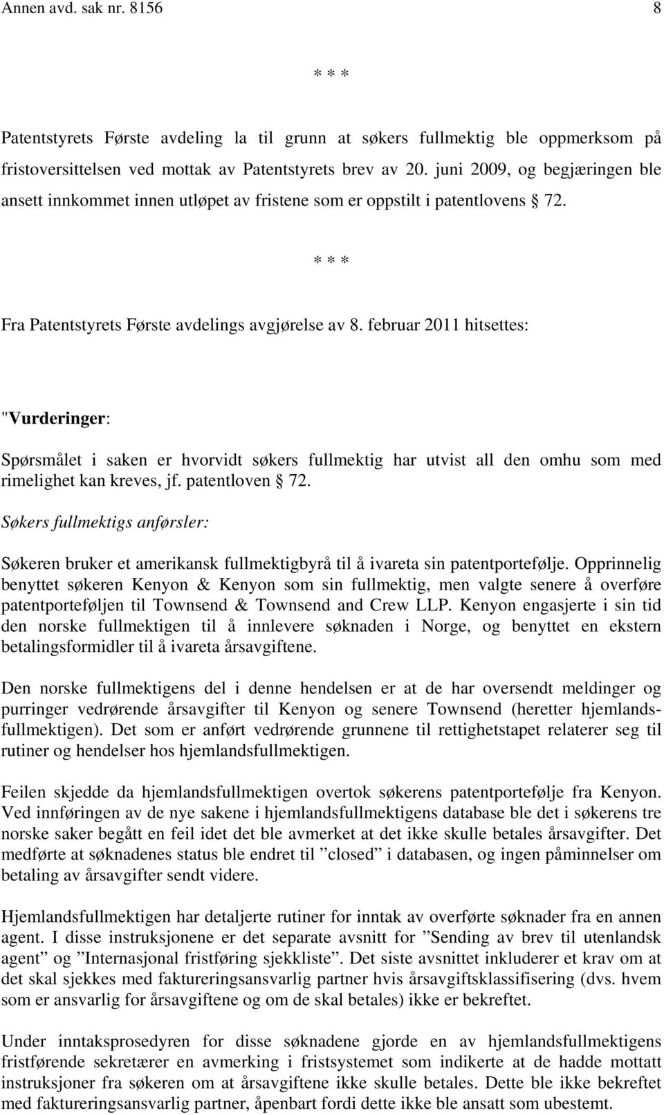 februar 2011 hitsettes: "Vurderinger: Spørsmålet i saken er hvorvidt søkers fullmektig har utvist all den omhu som med rimelighet kan kreves, jf. patentloven 72.