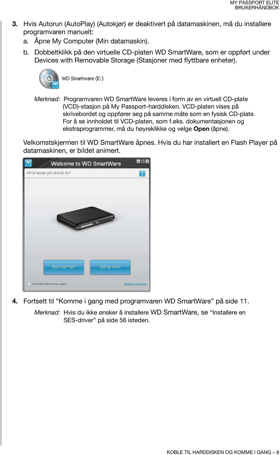 Merknad: Programvaren WD SmartWare leveres i form av en virtuell CD-plate (VCD)-stasjon på My Passport-harddisken.