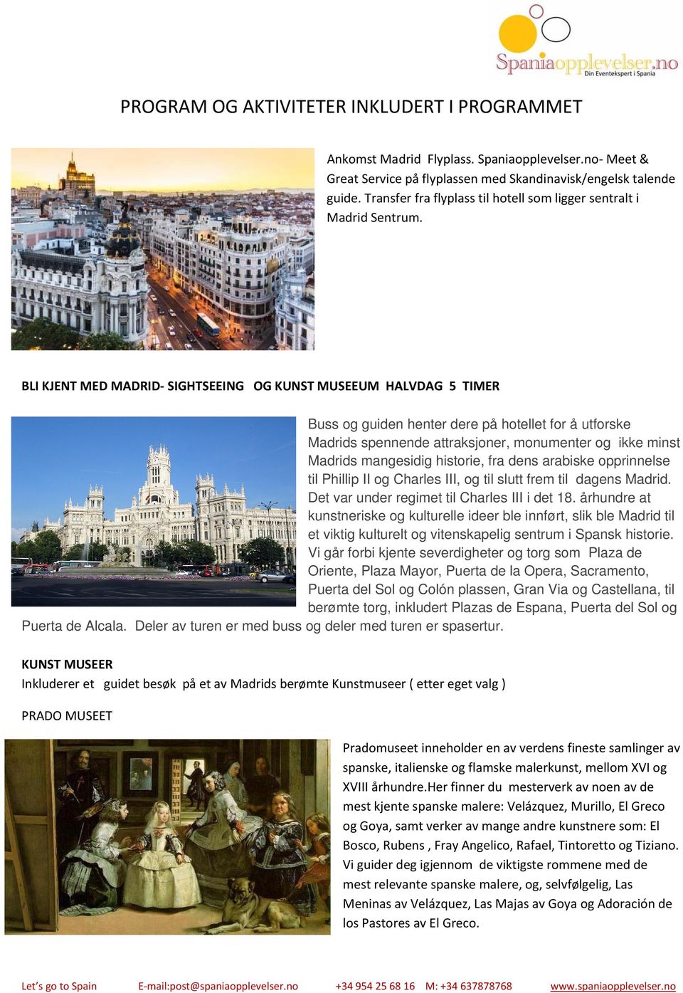 BLI KJENT MED MADRID SIGHTSEEING OG KUNST MUSEEUM HALVDAG 5 TIMER Buss og guiden henter dere på hotellet for å utforske Madrids spennende attraksjoner, monumenter og ikke minst Madrids mangesidig