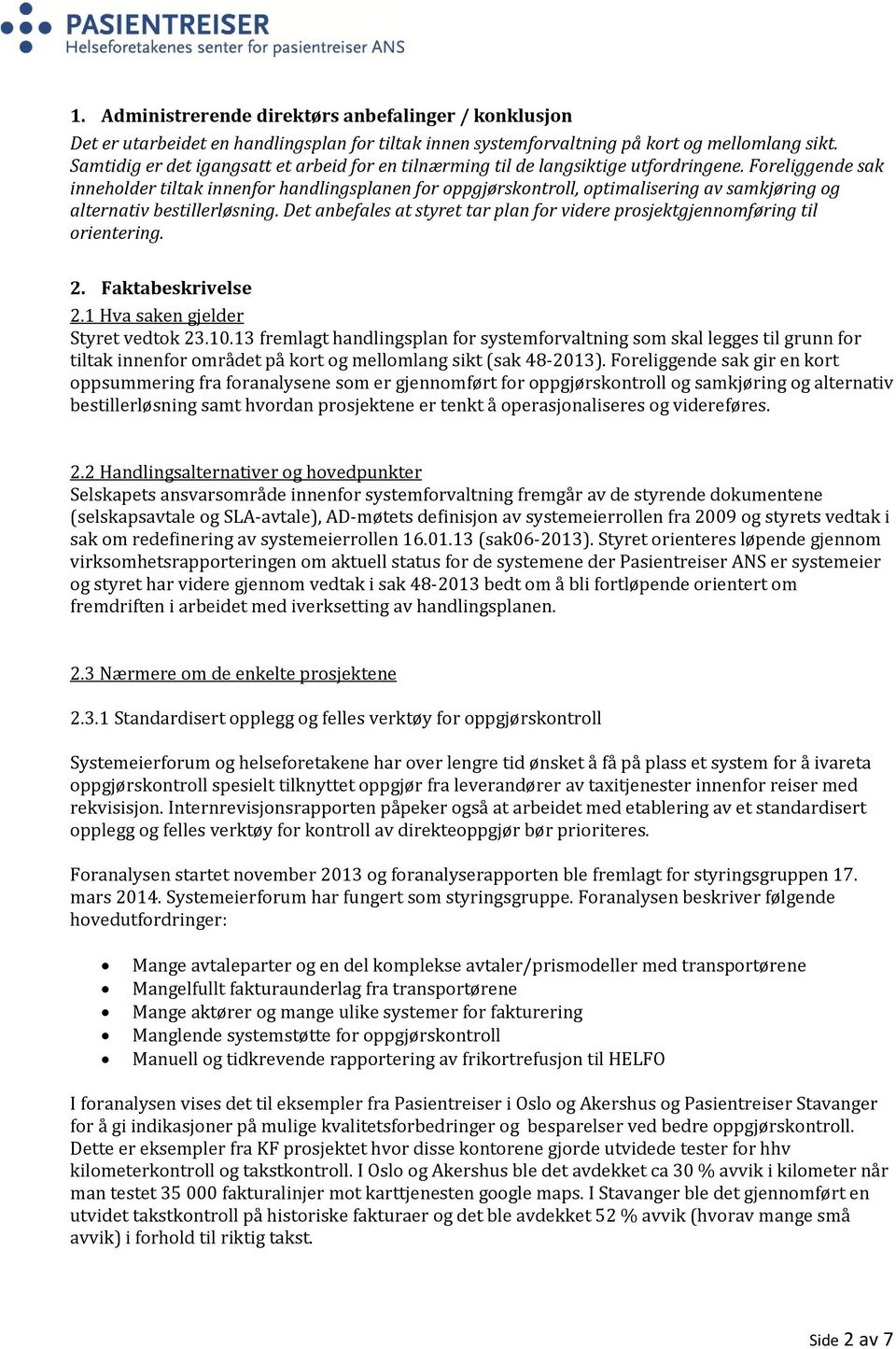 Foreliggende sak inneholder tiltak innenfor handlingsplanen for oppgjørskontroll, optimalisering av samkjøring og alternativ bestillerløsning.