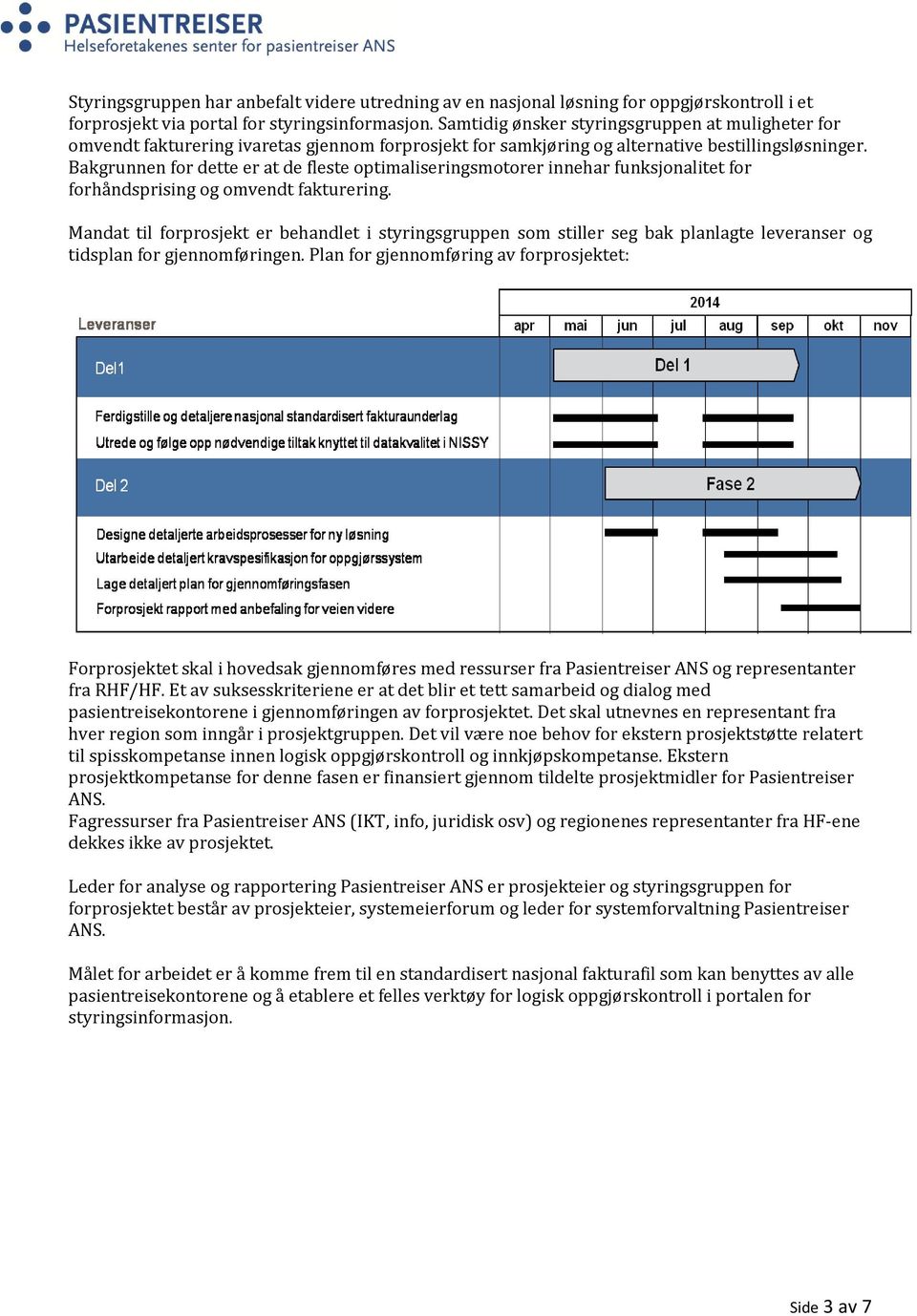 Bakgrunnen for dette er at de fleste optimaliseringsmotorer innehar funksjonalitet for forhåndsprising og omvendt fakturering.