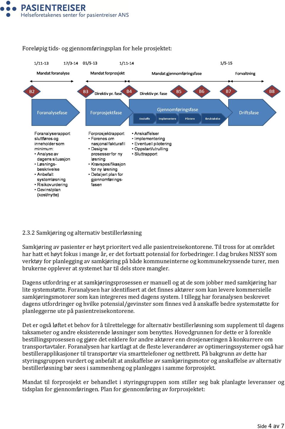 I dag brukes NISSY som verktøy for planlegging av samkjøring på både kommuneinterne og kommunekryssende turer, men brukerne opplever at systemet har til dels store mangler.