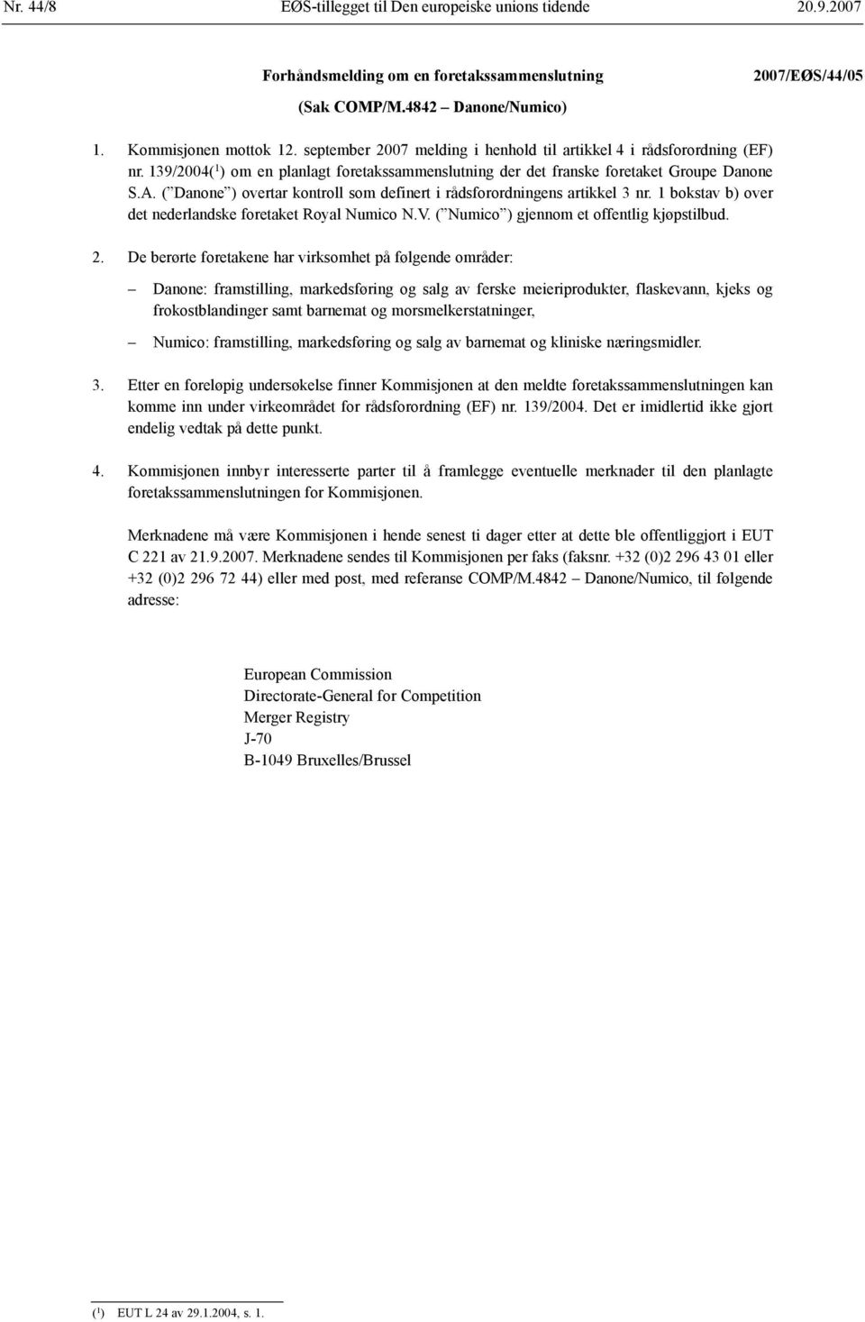 ( Danone ) overtar kontroll som definert i rådsforordningens artikkel 3 nr. 1 bokstav b) over det nederlandske foretaket Royal Numico N.V. ( Numico ) gjennom et offentlig kjøpstilbud. 2.