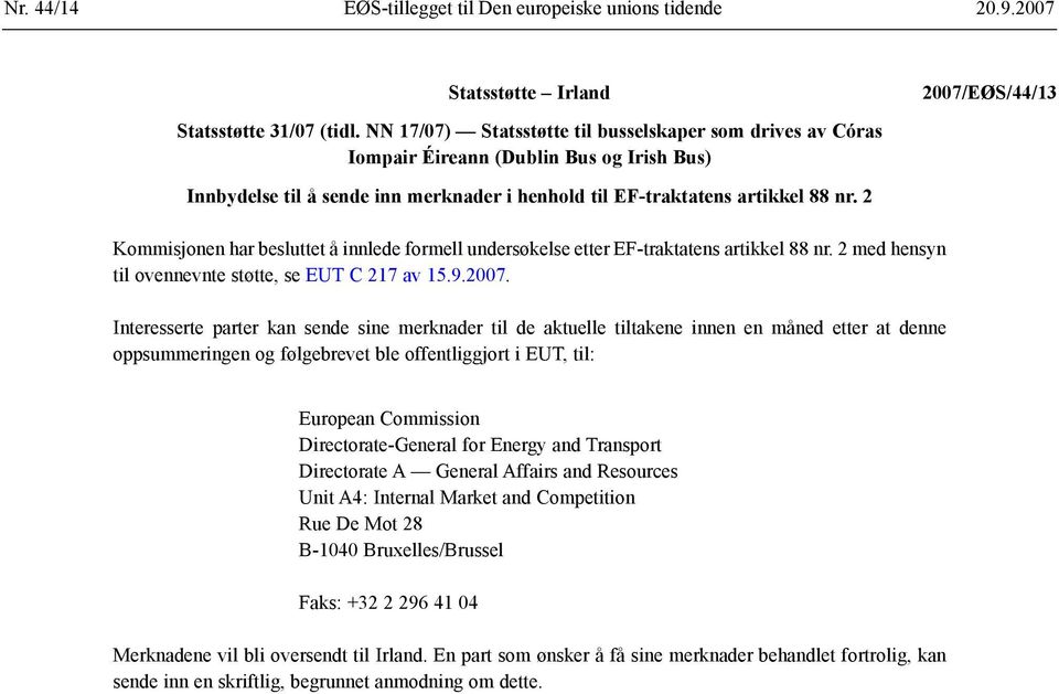 2 Kommisjonen har besluttet å innlede formell undersøkelse etter EF-traktatens artikkel 88 nr. 2 med hensyn til ovennevnte støtte, se EUT C 217 av 15.9.2007.