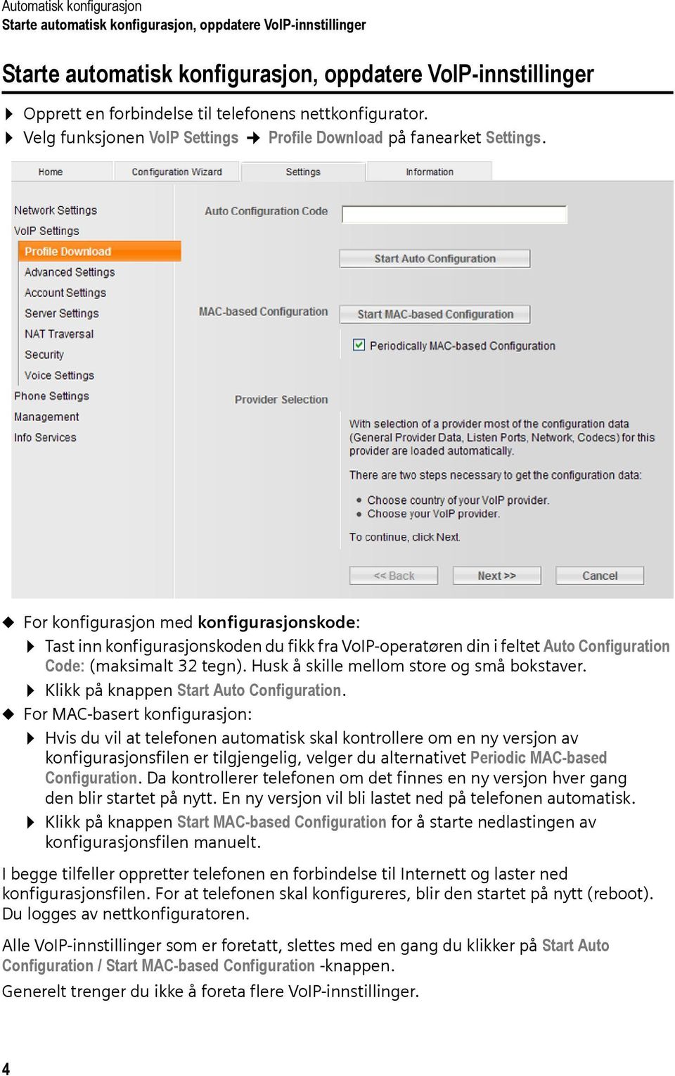 u For konfigurasjon med konfigurasjonskode: Tast inn konfigurasjonskoden du fikk fra VoIP-operatøren din i feltet Auto Configuration Code: (maksimalt 32 tegn).