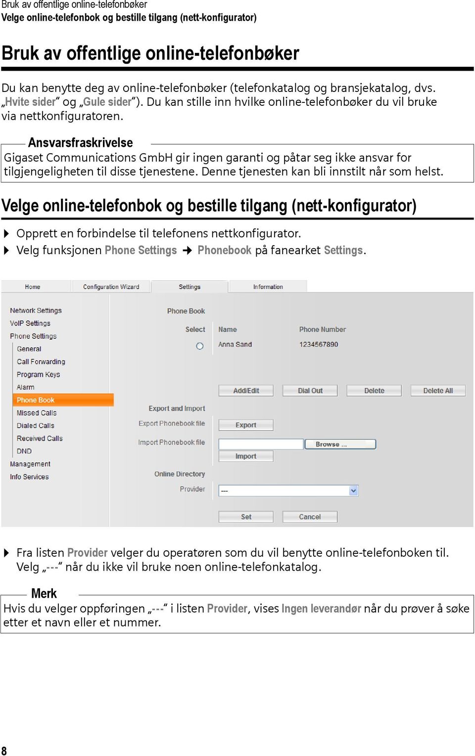 Ansvarsfraskrivelse Gigaset Communications GmbH gir ingen garanti og påtar seg ikke ansvar for tilgjengeligheten til disse tjenestene. Denne tjenesten kan bli innstilt når som helst.