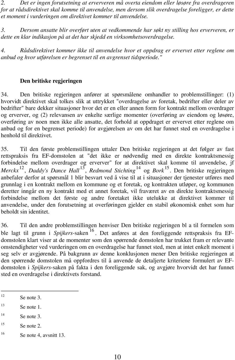 Dersom ansatte blir overført uten at vedkommende har søkt ny stilling hos erververen, er dette en klar indikasjon på at det har skjedd en virksomhetsoverdragelse. 4.