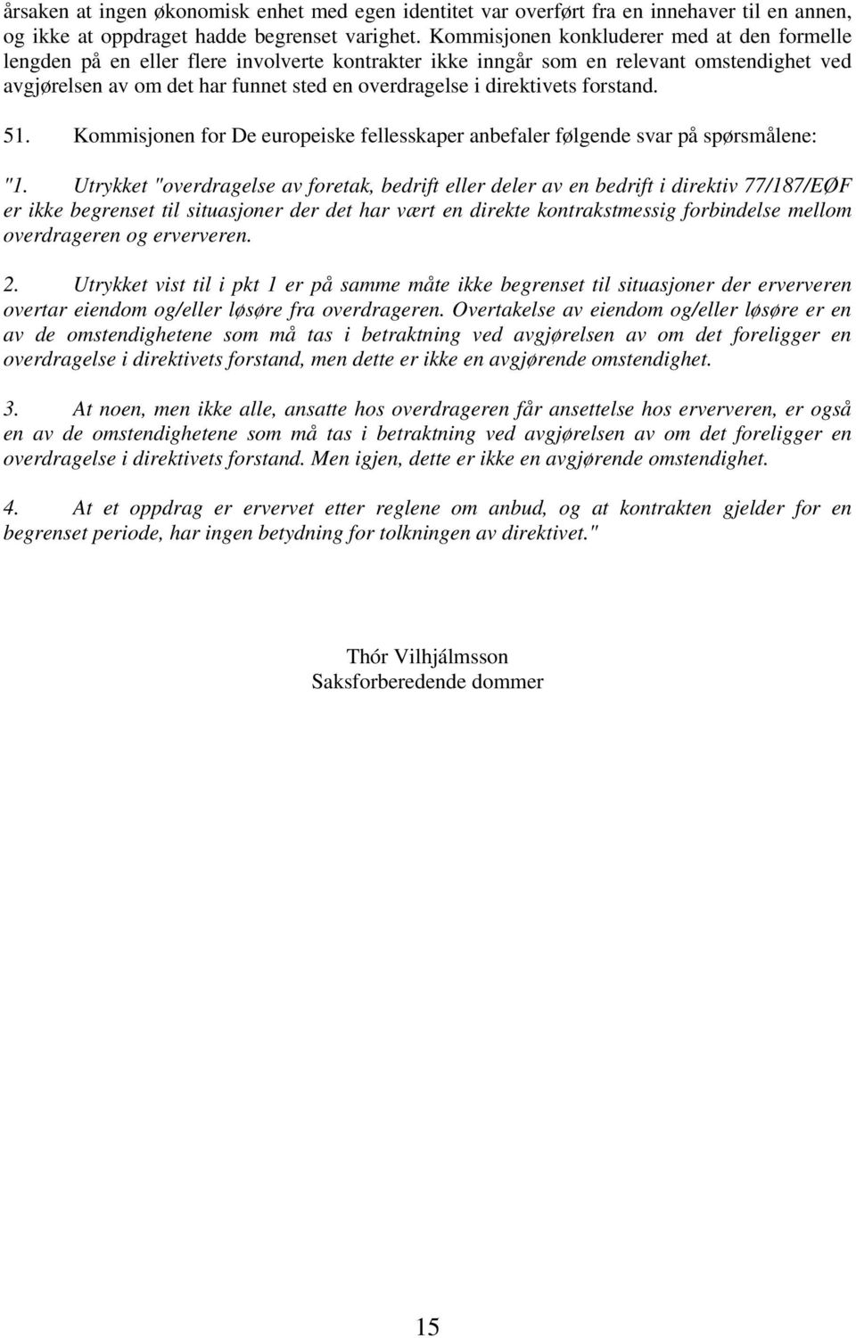 direktivets forstand. 51. Kommisjonen for De europeiske fellesskaper anbefaler følgende svar på spørsmålene: "1.