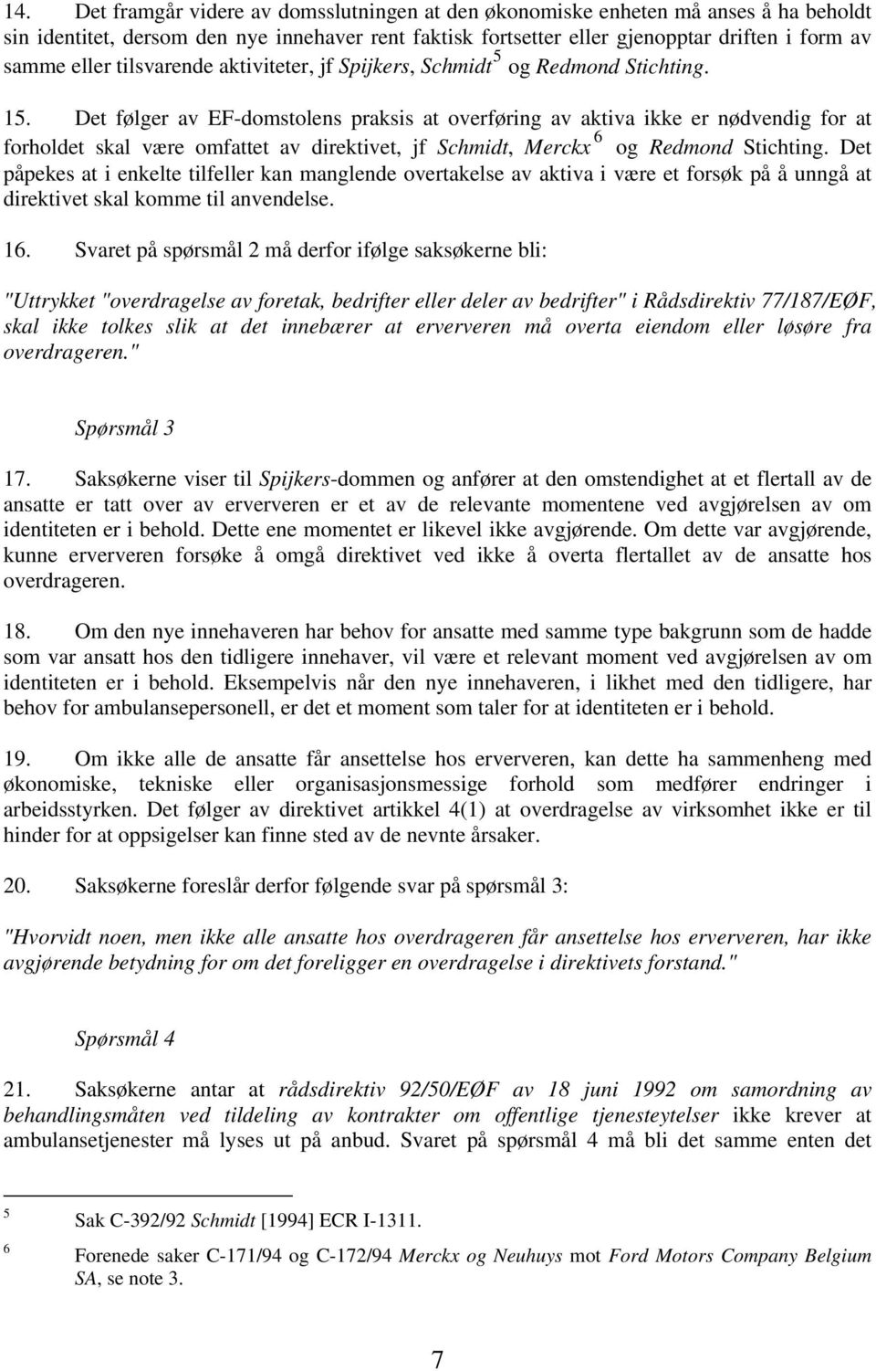 Det følger av EF-domstolens praksis at overføring av aktiva ikke er nødvendig for at forholdet skal være omfattet av direktivet, jf Schmidt, Merckx 6 og Redmond Stichting.