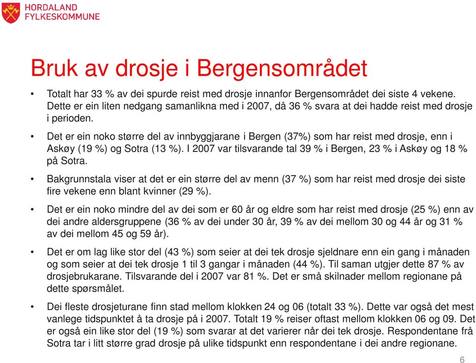 Det er ein noko større del av innbyggjarane i Bergen (37%) som har reist med drosje, enn i Askøy (19 %) og Sotra (13 %). I 2007 var tilsvarande tal 39 % i Bergen, 23 % i Askøy og 18 % på Sotra.