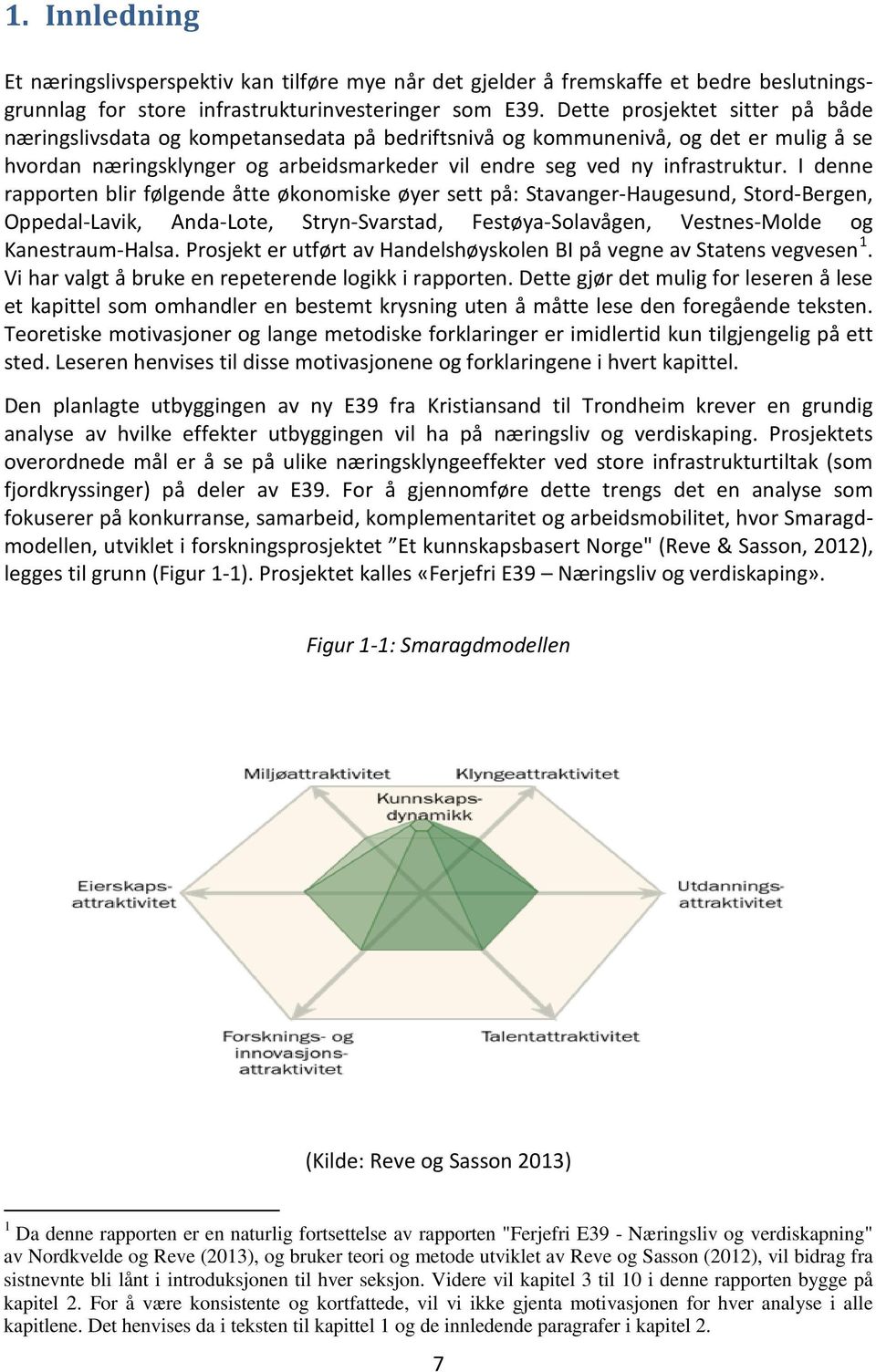 I denne rapporten blir følgende åtte økonomiske øyer sett på: Stavanger-Haugesund, Stord-Bergen, Oppedal-Lavik, Anda-Lote, Stryn-Svarstad, Festøya-Solavågen, Vestnes-Molde og Kanestraum-Halsa.