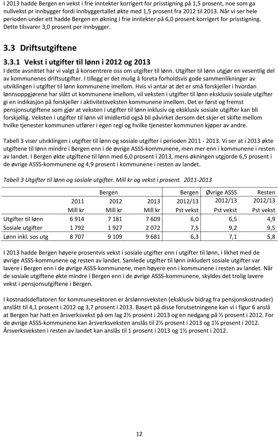 0 prosent per innbygger. 3.3 Driftsutgiftene 3.3.1 Vekst i utgifter til lønn i 2012 og 2013 I dette avsnittet har vi valgt å konsentrere oss om utgifter til lønn.