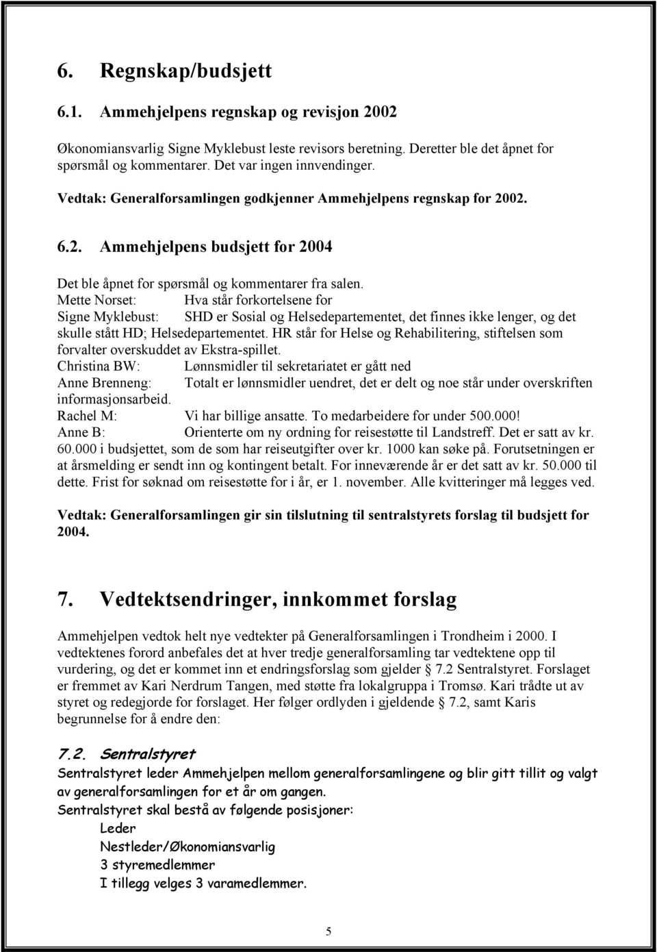 Mette Norset: Hva står forkortelsene for Signe Myklebust: SHD er Sosial og Helsedepartementet, det finnes ikke lenger, og det skulle stått HD; Helsedepartementet.