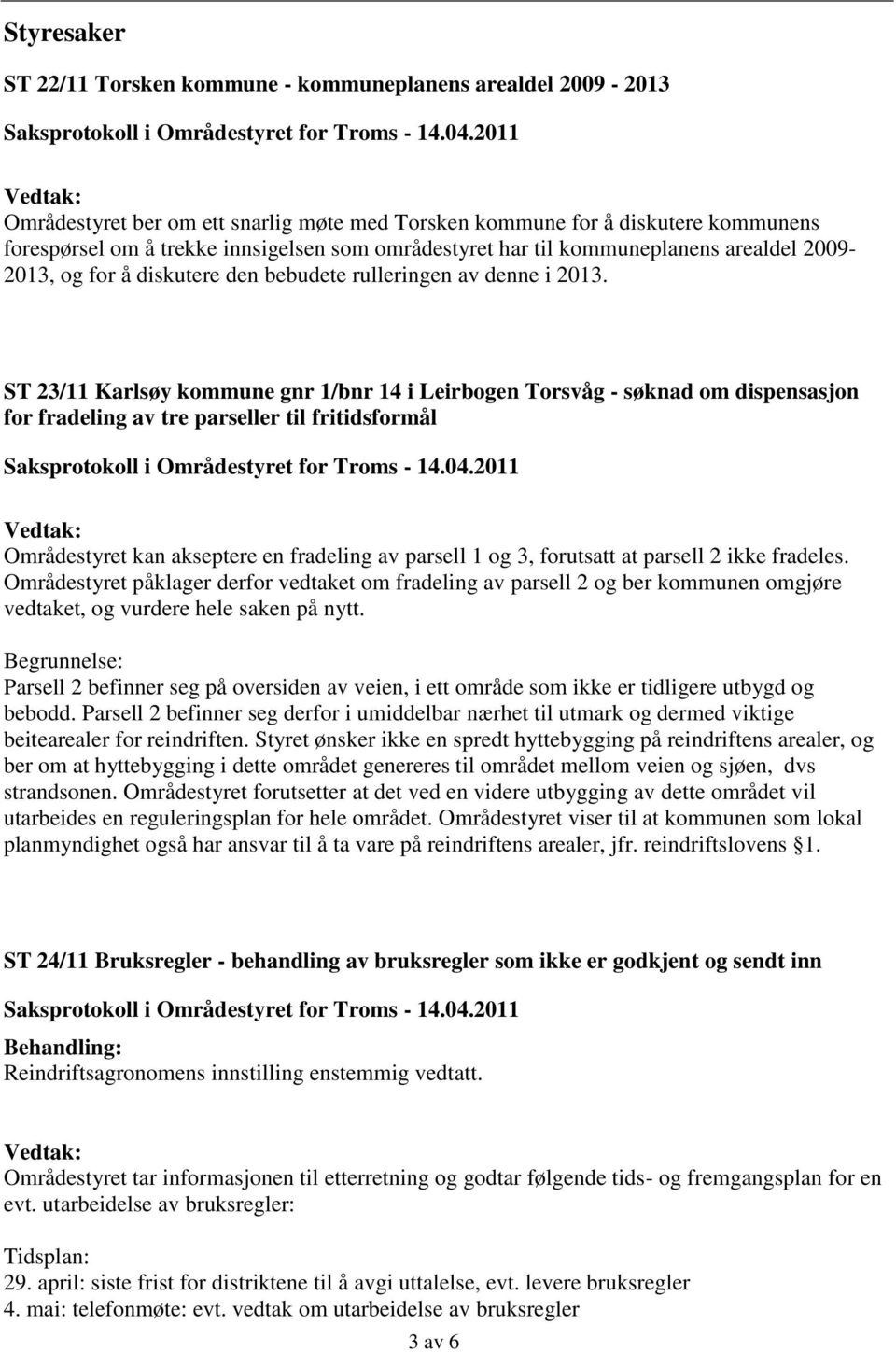 ST 23/11 Karlsøy kommune gnr 1/bnr 14 i Leirbogen Torsvåg - søknad om dispensasjon for fradeling av tre parseller til fritidsformål Områdestyret kan akseptere en fradeling av parsell 1 og 3,