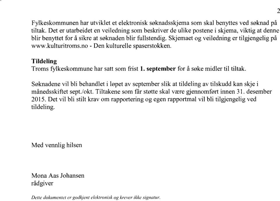 kulturitroms.no - Den kulturelle spaserstokken. 2 Tildeling Troms fylkeskommune har satt som frist 1. september for å søke midler til tiltak.