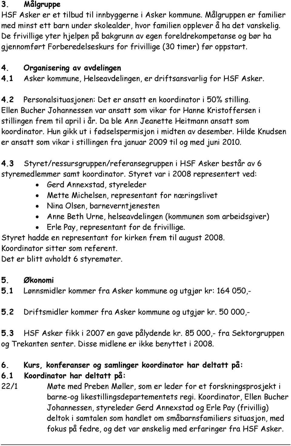 1 Asker kommune, Helseavdelingen, er driftsansvarlig for HSF Asker. 4.2 Personalsituasjonen: Det er ansatt en koordinator i 50% stilling.
