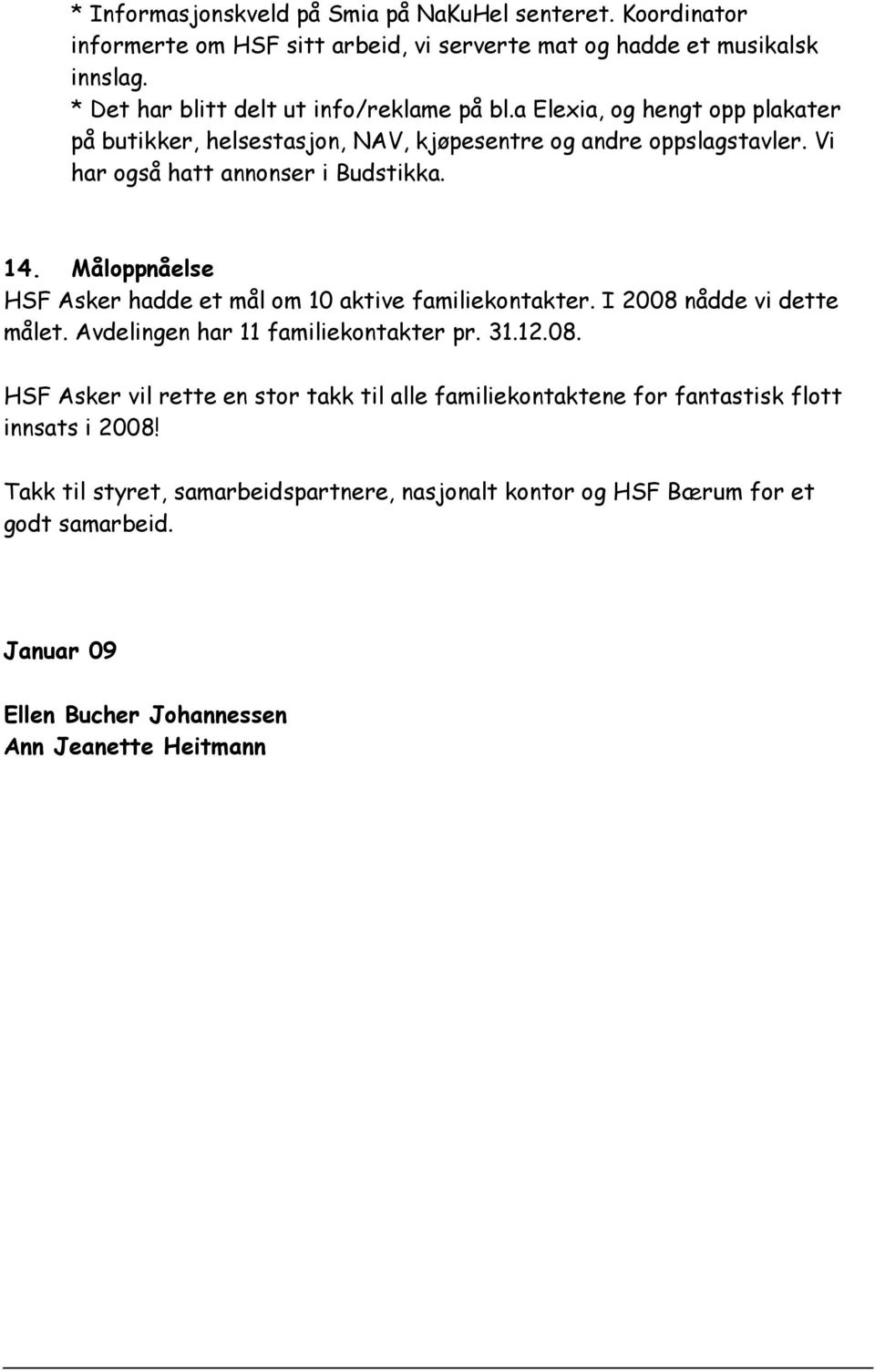 Vi har også hatt annonser i Budstikka. 14. Måloppnåelse HSF Asker hadde et mål om 10 aktive familiekontakter. I 2008 nådde vi dette målet. Avdelingen har 11 familiekontakter pr.