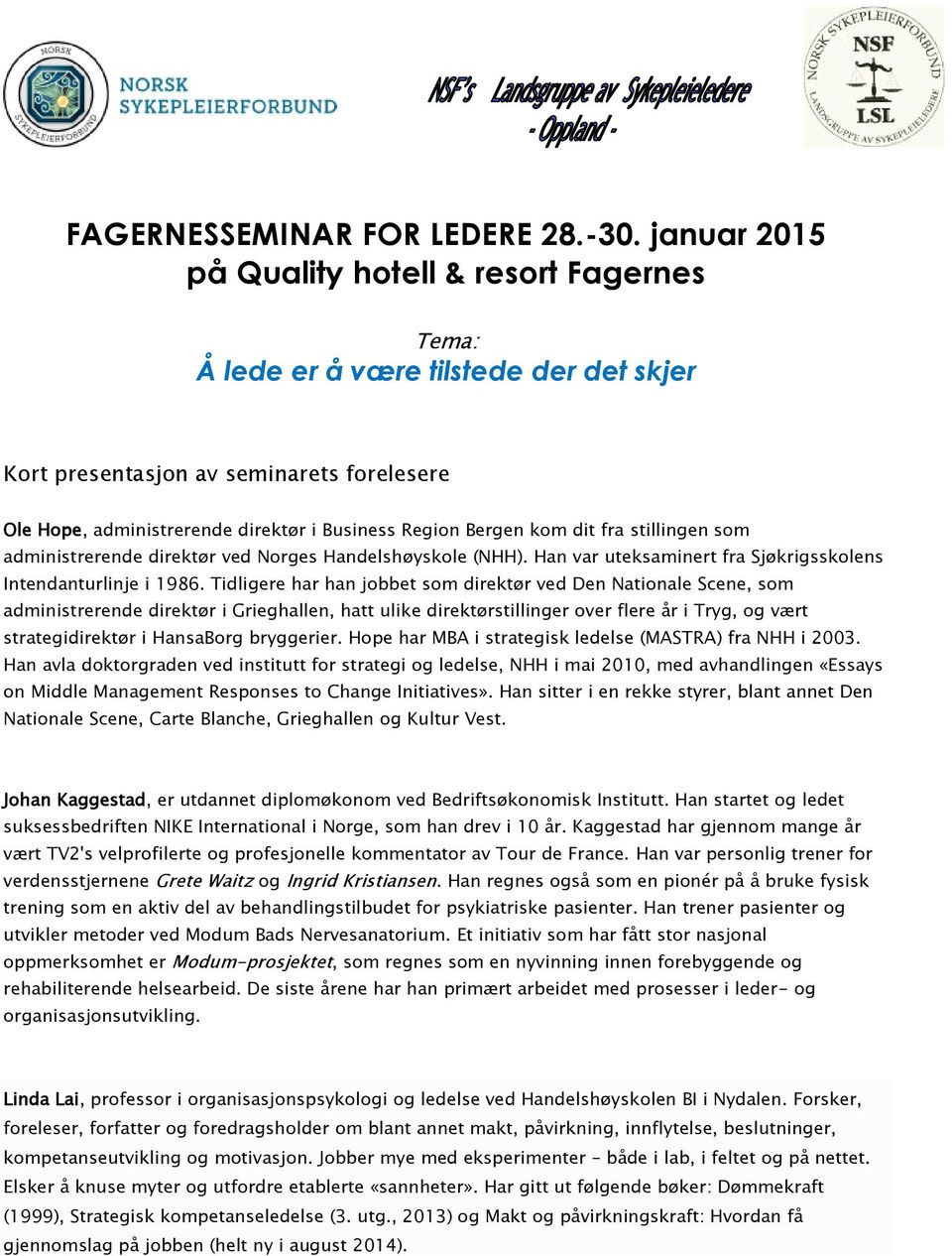 direktør ved Norges Handelshøyskole (NHH). Han var uteksaminert fra Sjøkrigsskolens Intendanturlinje i 1986.