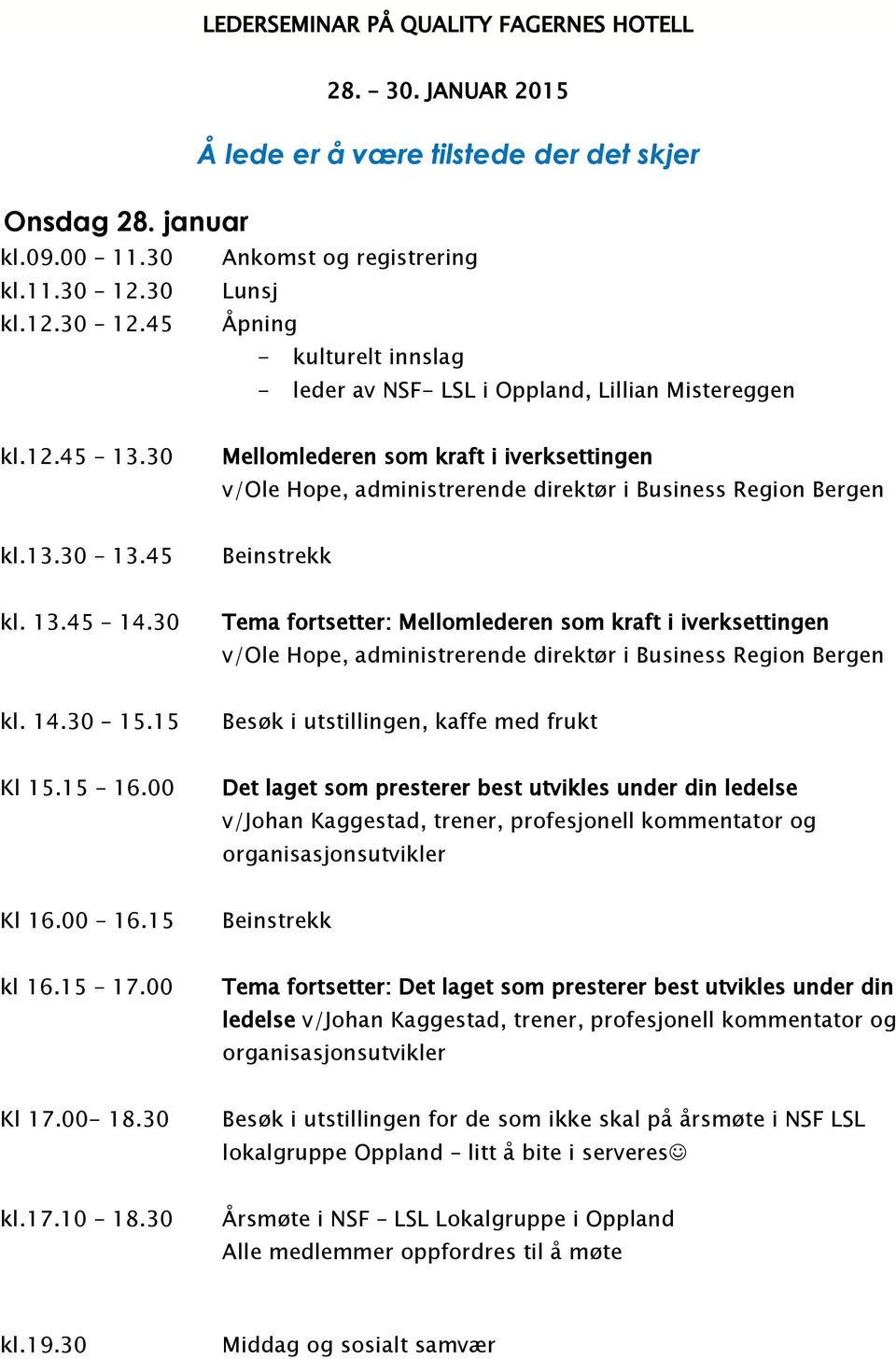 30 Mellomlederen som kraft i iverksettingen v/ole Hope, administrerende direktør i Business Region Bergen kl.13.30 13.45 kl. 13.45 14.