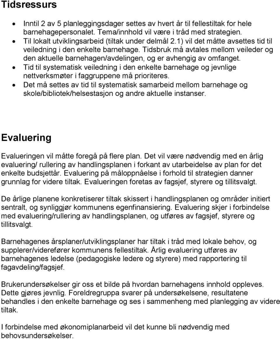 Tidsbruk må avtales mellom veileder og den aktuelle barnehagen/avdelingen, og er avhengig av omfanget.