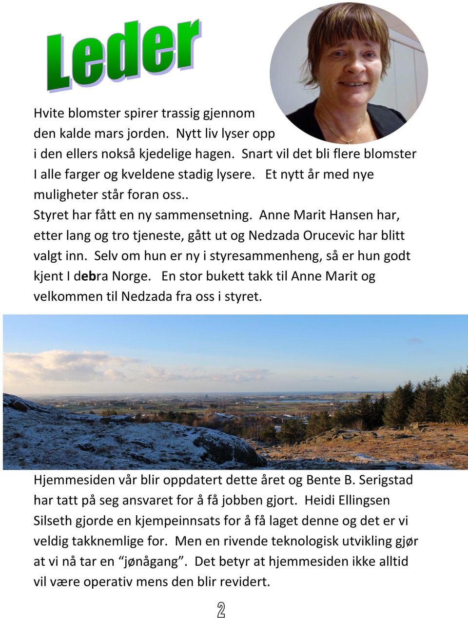 Selv om hun er ny i styresammenheng, så er hun godt kjent I debra Norge. En stor bukett takk til Anne Marit og velkommen til Nedzada fra oss i styret.
