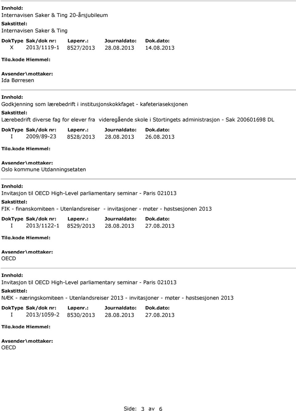 - Sak 200601698 DL 2009/89-23 8528/2013 Oslo kommune Utdanningsetaten nvitasjon til OECD High-Level parliamentary seminar - Paris 021013 FK - finanskomiteen - Utenlandsreiser -