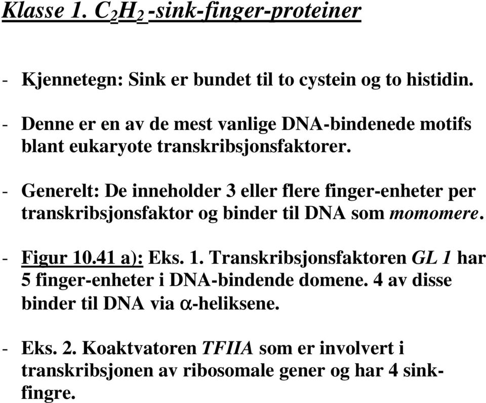 - Generelt: De inneholder 3 eller flere finger-enheter per transkribsjonsfaktor og binder til DNA som momomere. - Figur 10