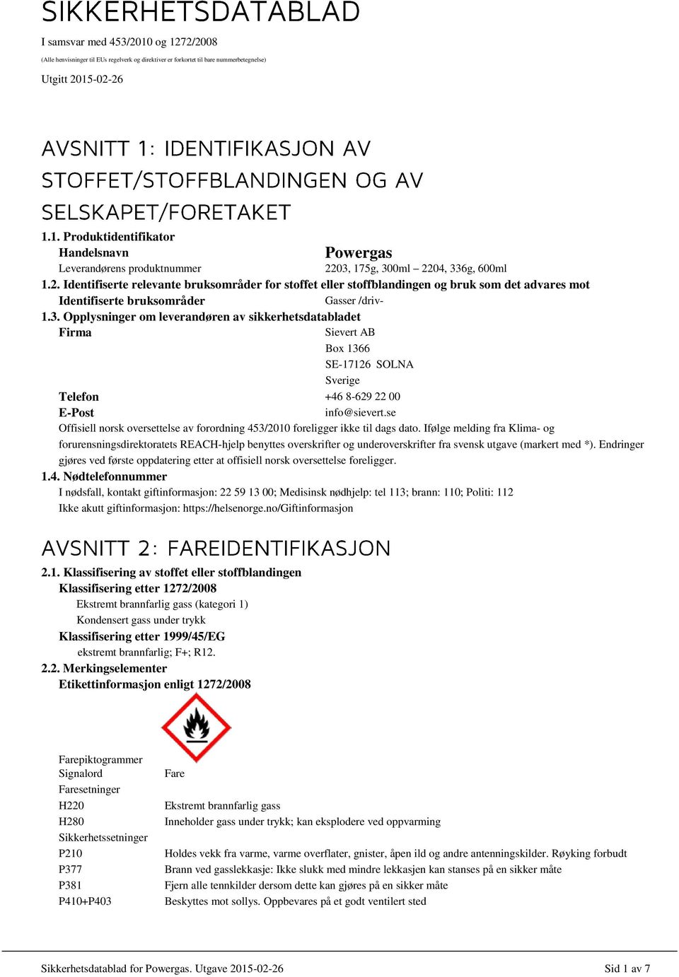 Opplysninger om leverandøren av sikkerhetsdatabladet Firma Sievert AB Box 1366 SE-17126 SOLNA Sverige Telefon +46 8-629 22 00 E-Post info@sievert.