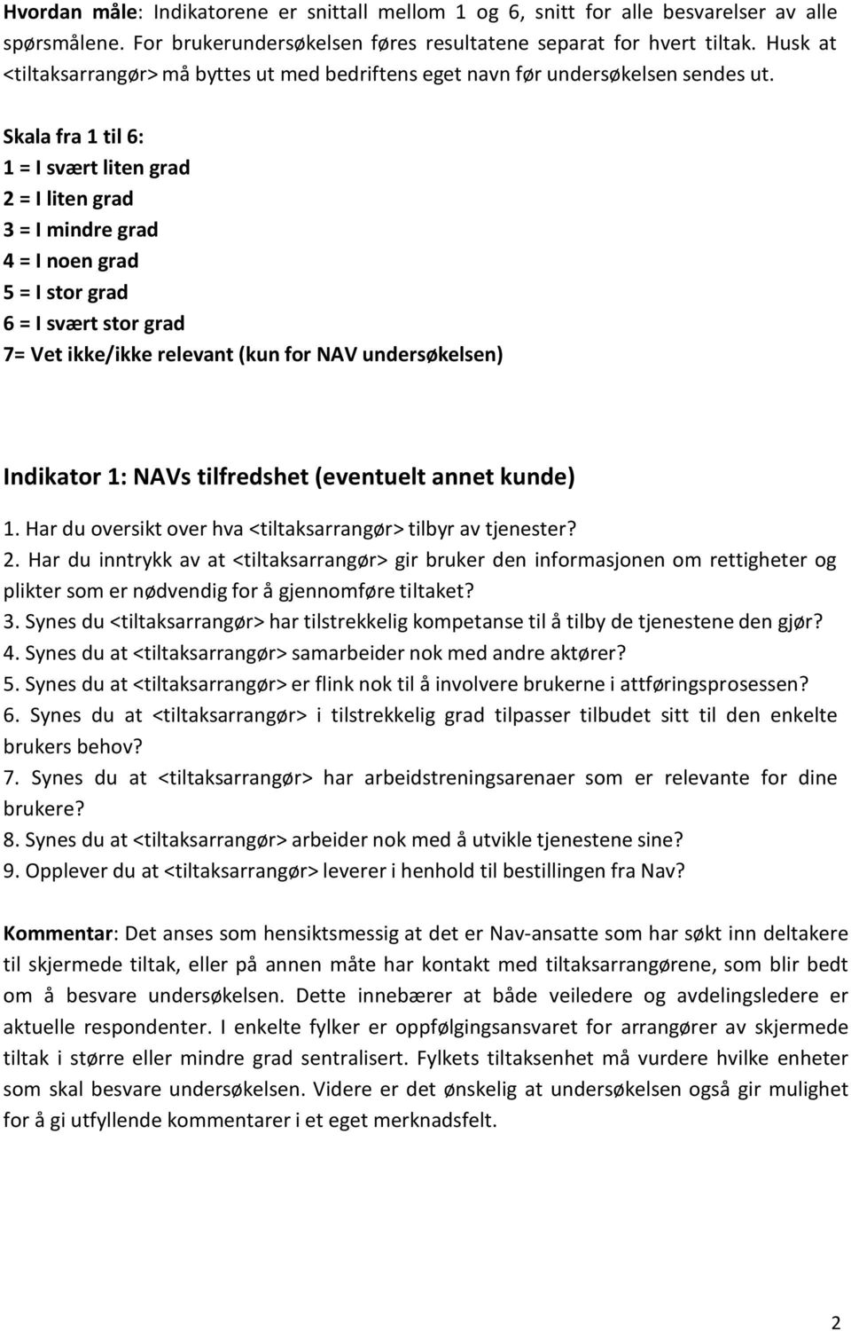 Skala fra 1 til 6: 1 = I svært liten grad 2 = I liten grad 3 = I mindre grad 4 = I noen grad 5 = I stor grad 6 = I svært stor grad 7= Vet ikke/ikke relevant (kun for NAV undersøkelsen) Indikator 1: