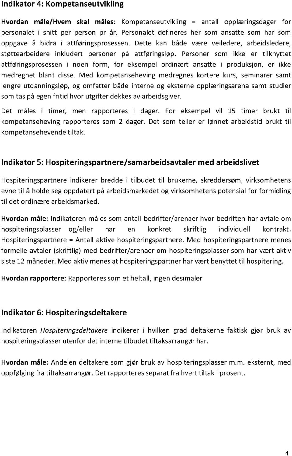 Personer som ikke er tilknyttet attføringsprosessen i noen form, for eksempel ordinært ansatte i produksjon, er ikke medregnet blant disse.