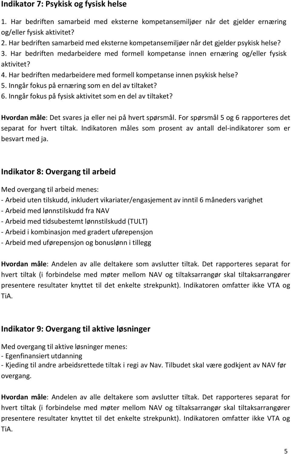 Har bedriften medarbeidere med formell kompetanse innen psykisk helse? 5. Inngår fokus på ernæring som en del av tiltaket? 6. Inngår fokus på fysisk aktivitet som en del av tiltaket?