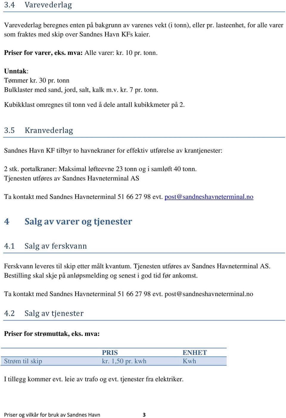 portalkraner: Maksimal løfteevne 23 tonn og i samløft 40 tonn. Tjenesten utføres av Sandnes Havneterminal AS 4 Salg av varer og tjenester 4.