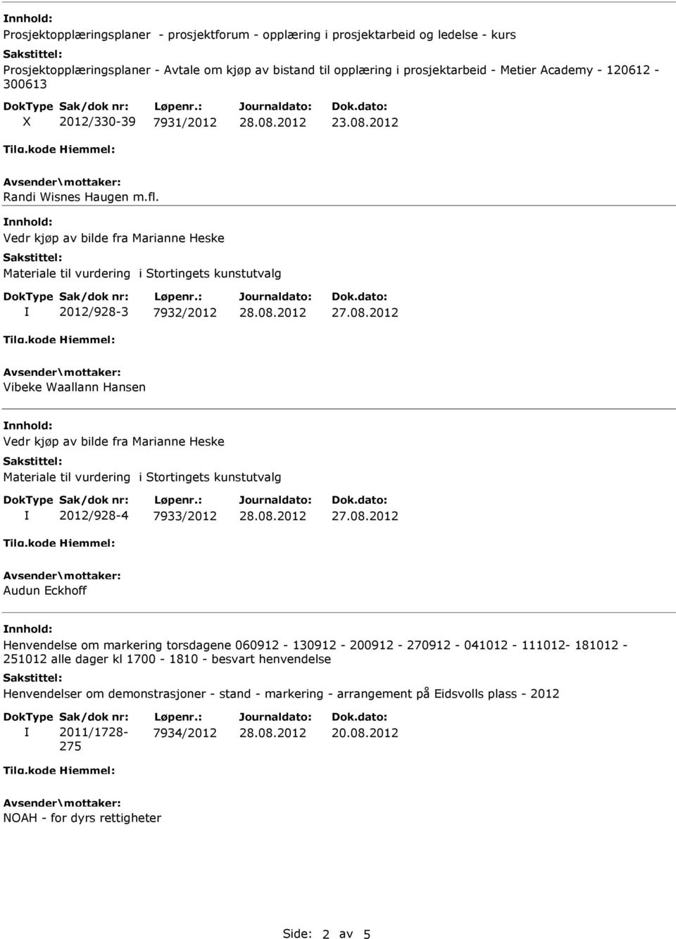 Vedr kjøp av bilde fra Marianne Heske 2012/928-3 7932/2012 Vibeke Waallann Hansen Vedr kjøp av bilde fra Marianne Heske 2012/928-4 7933/2012 Audun Eckhoff Henvendelse om markering