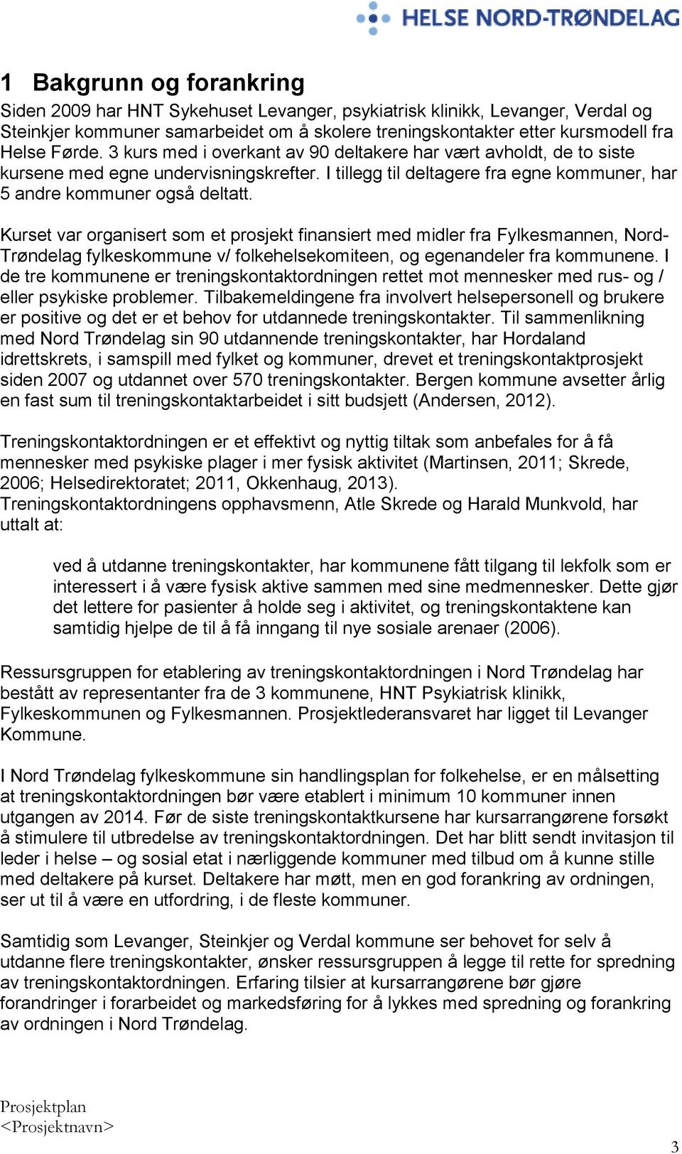 Kurset var organisert som et prosjekt finansiert med midler fra Fylkesmannen, Nord- Trøndelag fylkeskommune v/ folkehelsekomiteen, og egenandeler fra kommunene.