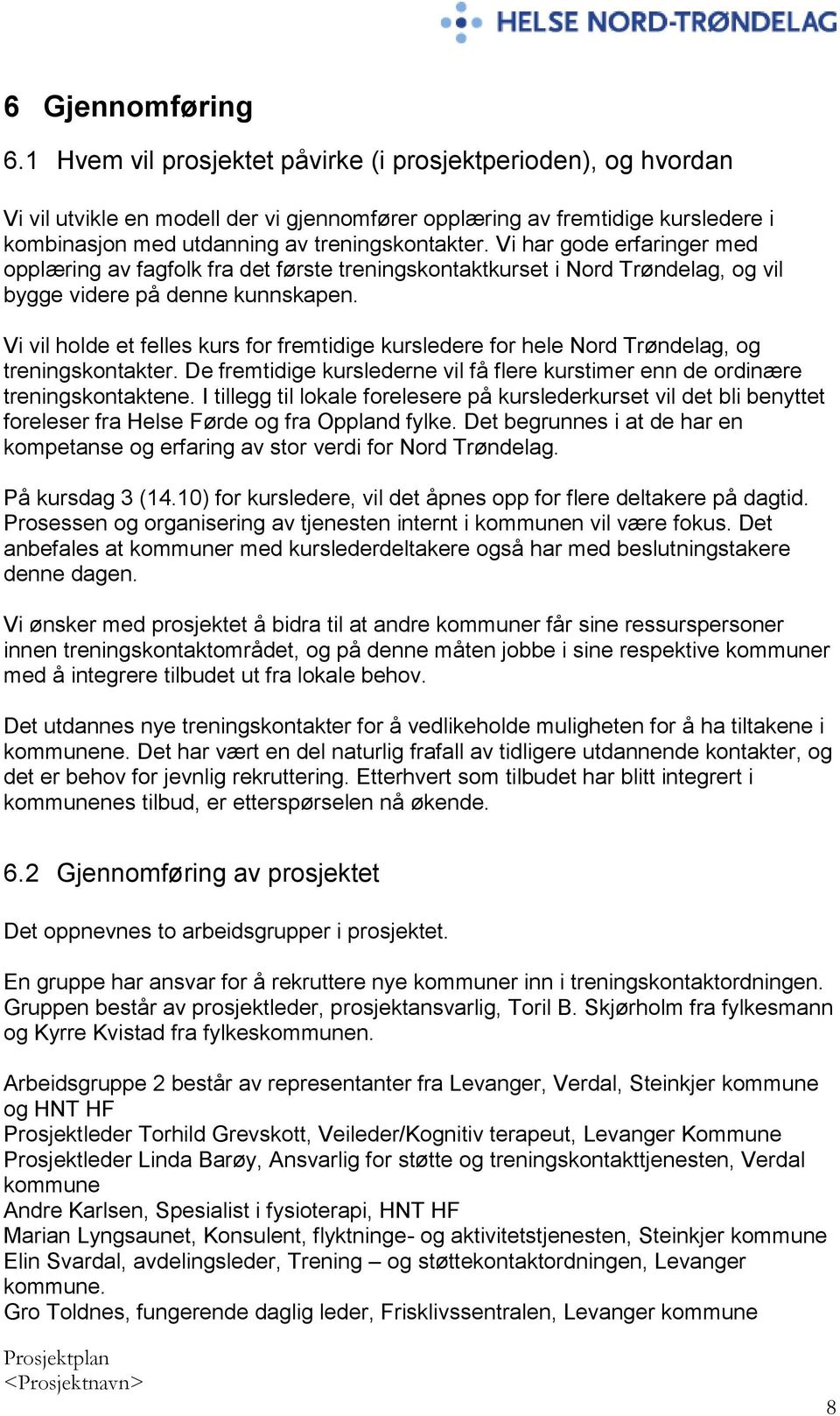 Vi har gode erfaringer med opplæring av fagfolk fra det første treningskontaktkurset i Nord Trøndelag, og vil bygge videre på denne kunnskapen.