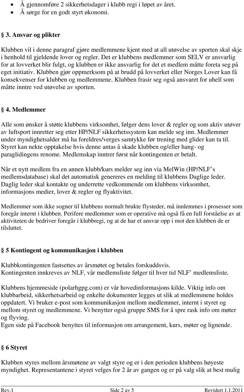 Det er klubbens medlemmer som SELV er ansvarlig for at lovverket blir fulgt, og klubben er ikke ansvarlig for det et medlem måtte foreta seg på eget initiativ.