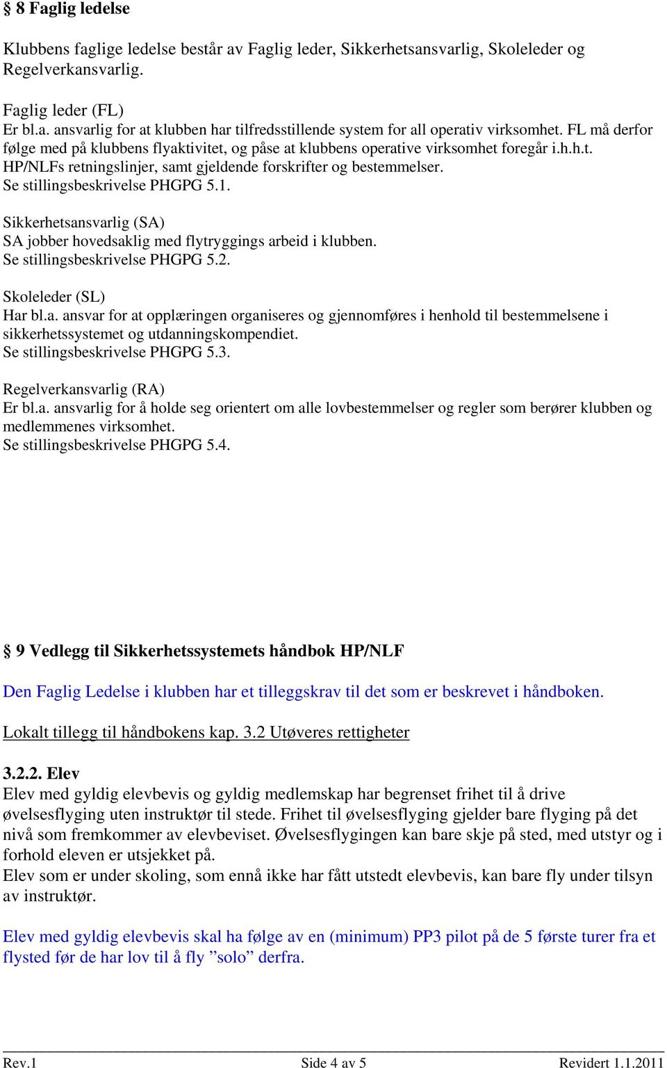 Se stillingsbeskrivelse PHGPG 5.1. Sikkerhetsansvarlig (SA) SA jobber hovedsaklig med flytryggings arbeid i klubben. Se stillingsbeskrivelse PHGPG 5.2. Skoleleder (SL) Har bl.a. ansvar for at opplæringen organiseres og gjennomføres i henhold til bestemmelsene i sikkerhetssystemet og utdanningskompendiet.