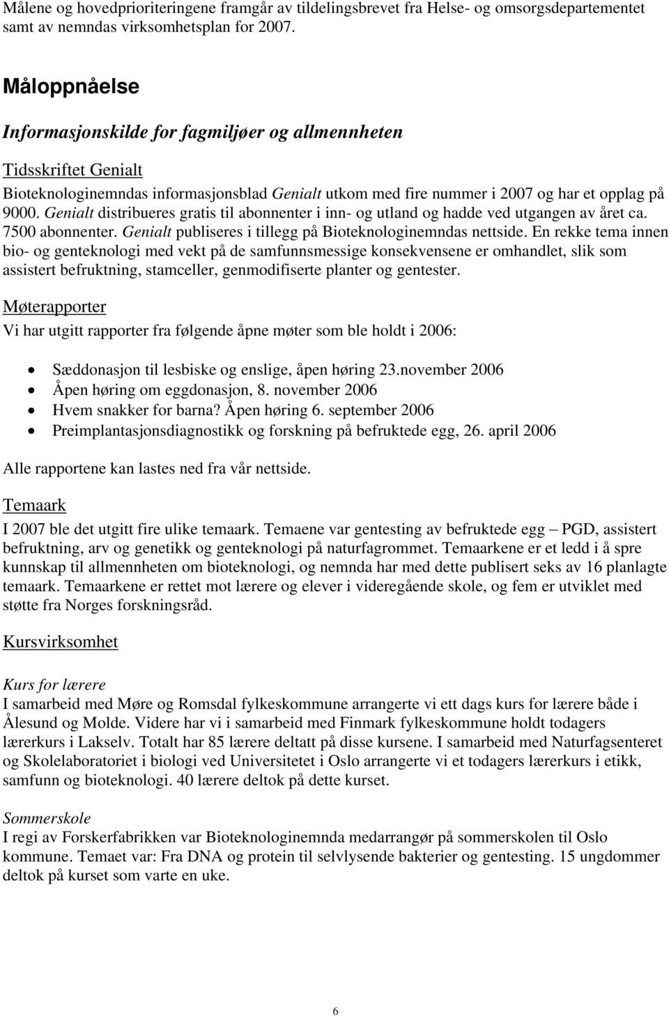 Genialt distribueres gratis til abonnenter i inn- og utland og hadde ved utgangen av året ca. 7500 abonnenter. Genialt publiseres i tillegg på Bioteknologinemndas nettside.