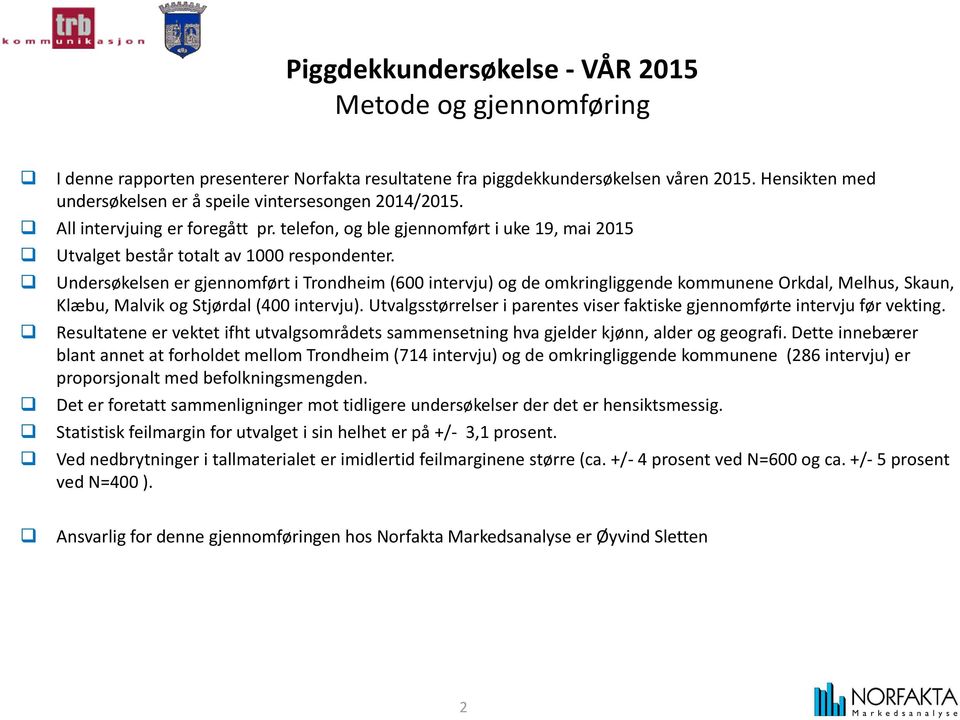 Undersøkelsen er gjennomført i Trondheim (600 intervju) og de omkringliggende kommunene Orkdal, Melhus, Skaun, Klæbu, Malvik og Stjørdal (400 intervju).