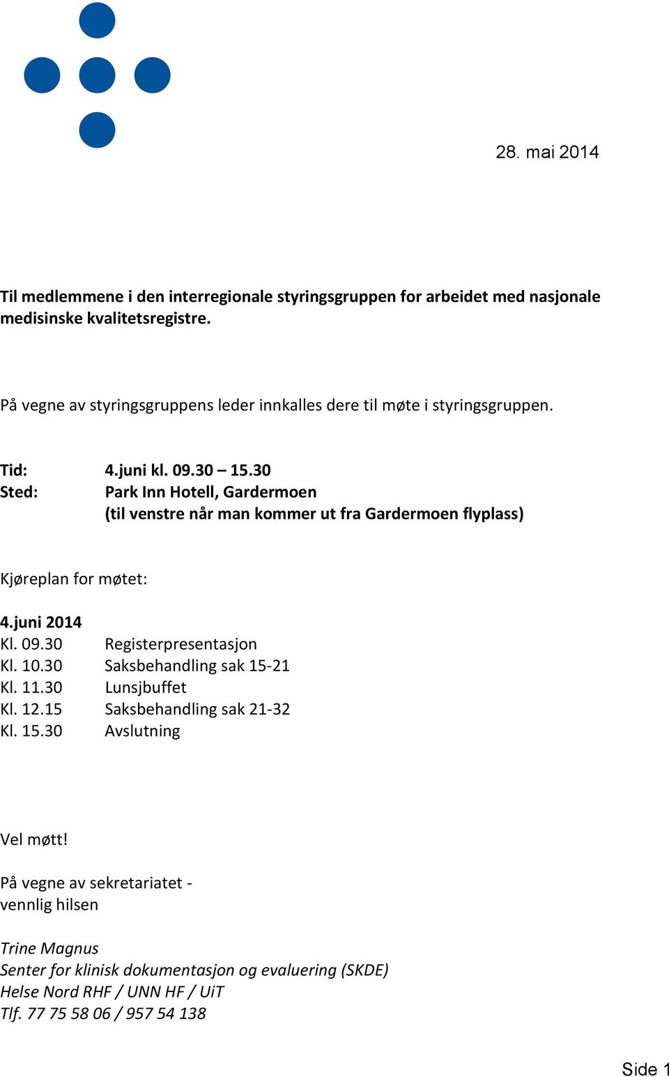 30 Sted: Park Inn Hotell, Gardermoen (til venstre når man kommer ut fra Gardermoen flyplass) Kjøreplan for møtet: 4.juni 2014 Kl. 09.30 Registerpresentasjon Kl. 10.