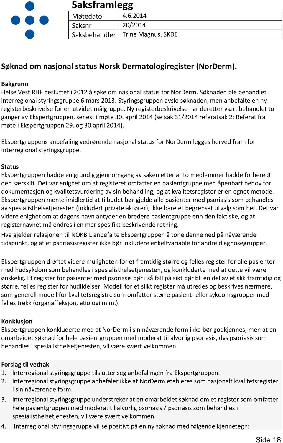 Styringsgruppen avslo søknaden, men anbefalte en ny registerbeskrivelse for en utvidet målgruppe. Ny registerbeskrivelse har deretter vært behandlet to ganger av Ekspertgruppen, senest i møte 30.