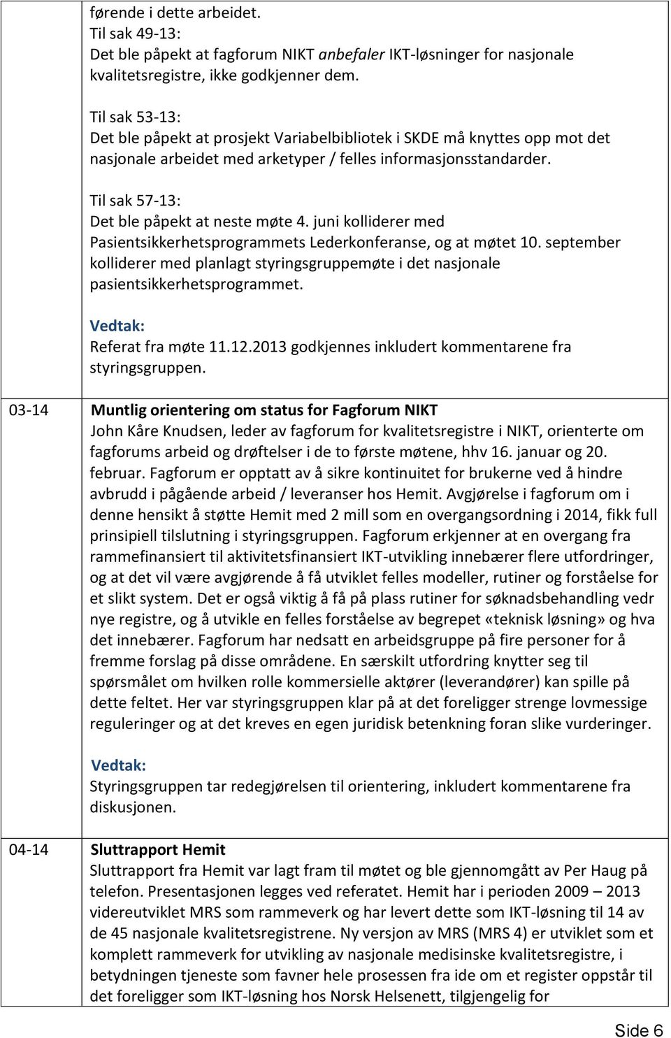 Til sak 57-13: Det ble påpekt at neste møte 4. juni kolliderer med Pasientsikkerhetsprogrammets Lederkonferanse, og at møtet 10.