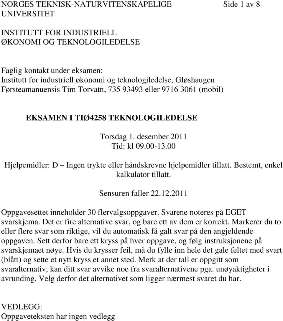 00 Hjelpemidler: D Ingen trykte eller håndskrevne hjelpemidler tillatt. Bestemt, enkel kalkulator tillatt. Sensuren faller 22.12.2011 Oppgavesettet inneholder 30 flervalgsoppgaver.