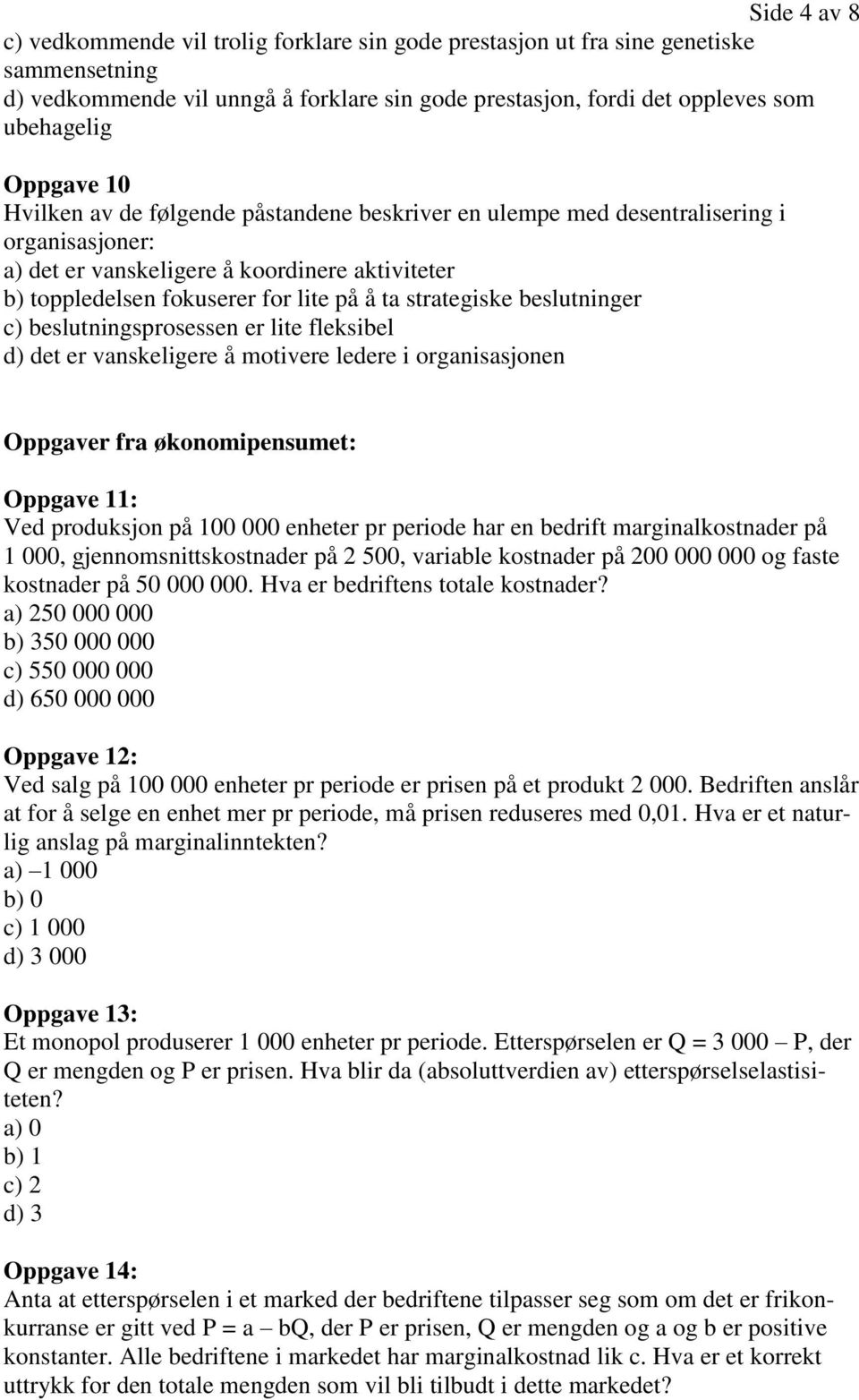 strategiske beslutninger c) beslutningsprosessen er lite fleksibel d) det er vanskeligere å motivere ledere i organisasjonen Oppgaver fra økonomipensumet: Oppgave 11: Ved produksjon på 100 000