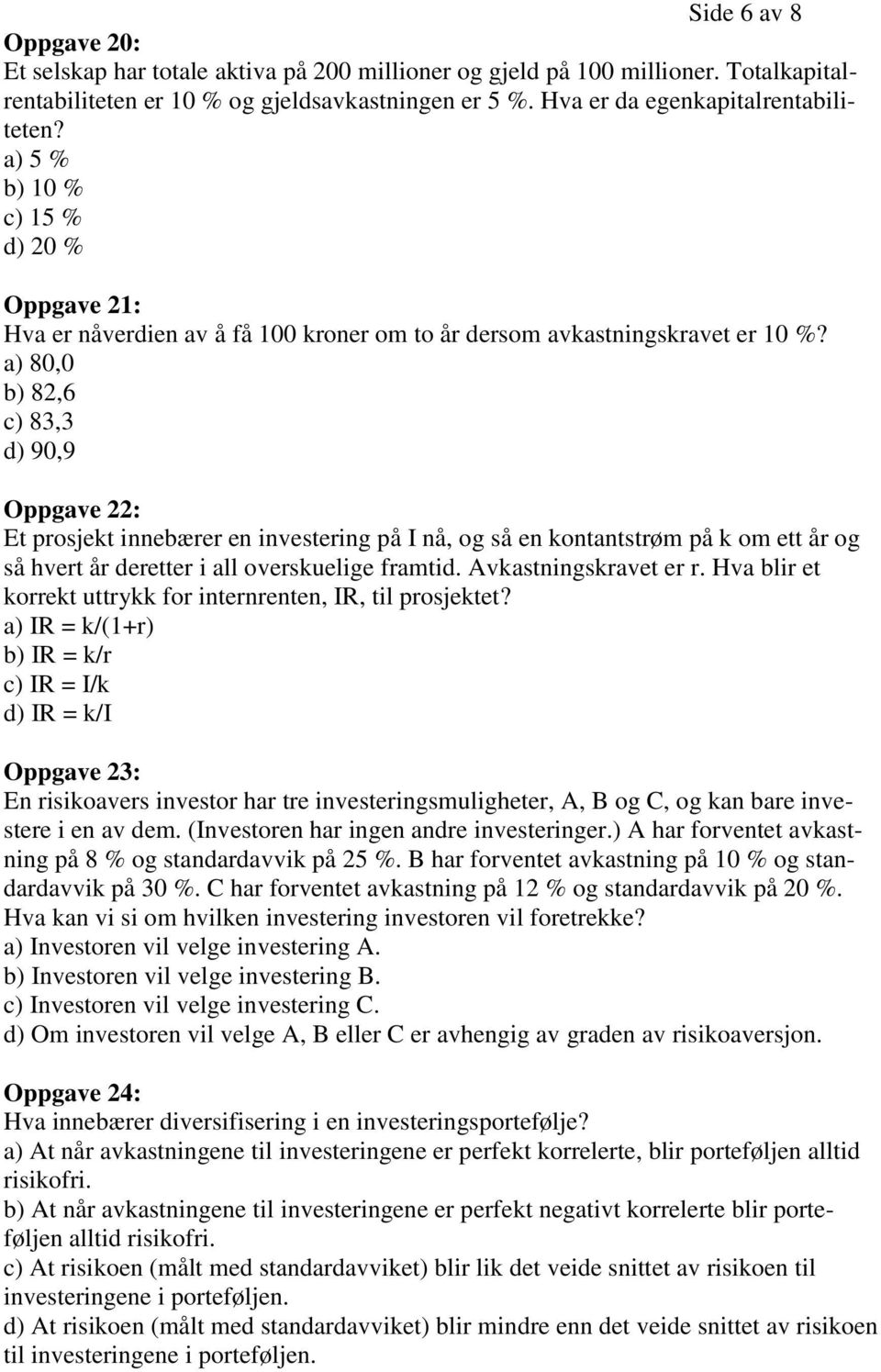 a) 80,0 b) 82,6 c) 83,3 d) 90,9 Oppgave 22: Et prosjekt innebærer en investering på I nå, og så en kontantstrøm på k om ett år og så hvert år deretter i all overskuelige framtid.