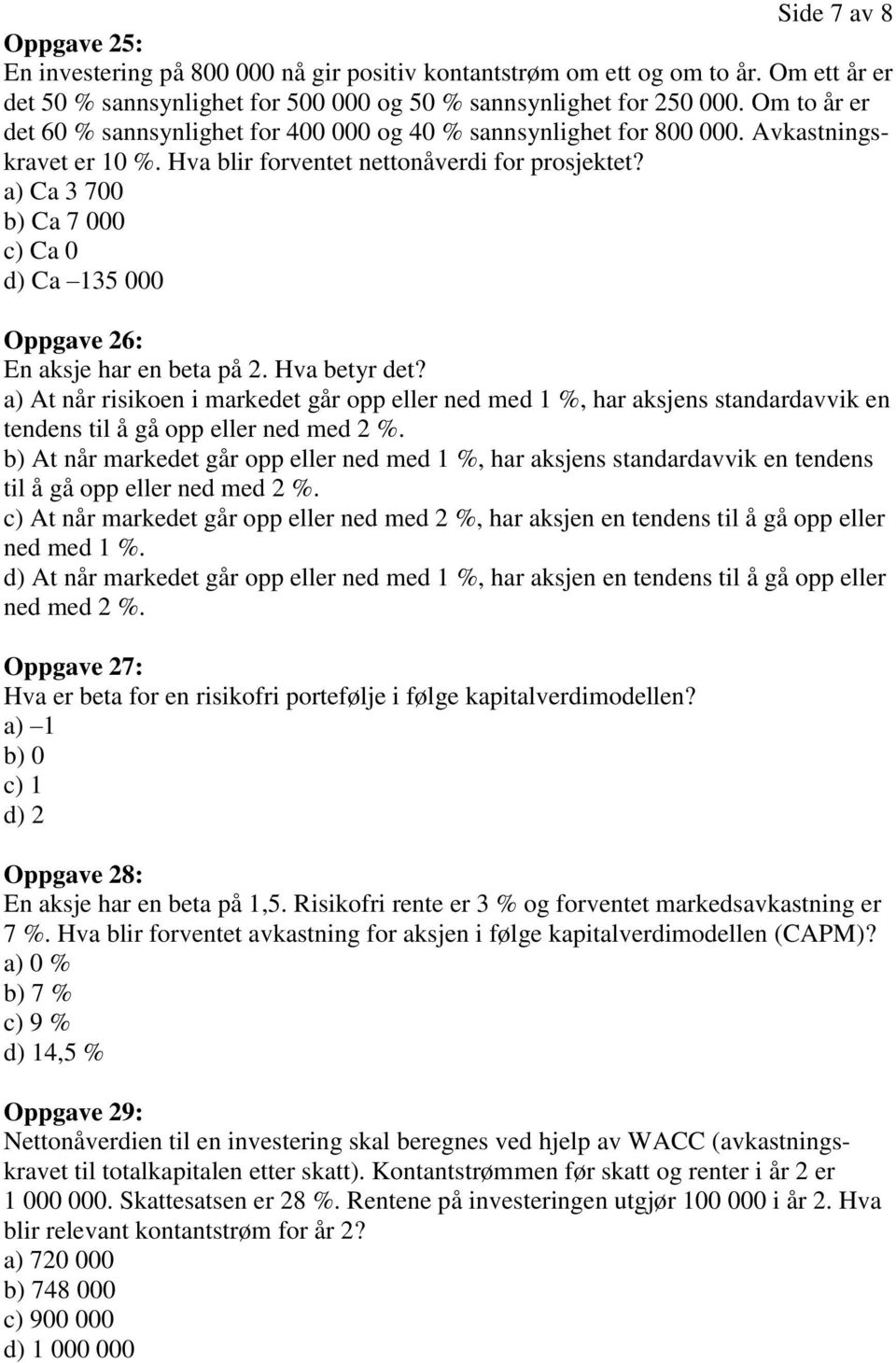 a) Ca 3 700 b) Ca 7 000 c) Ca 0 d) Ca 135 000 Oppgave 26: En aksje har en beta på 2. Hva betyr det?