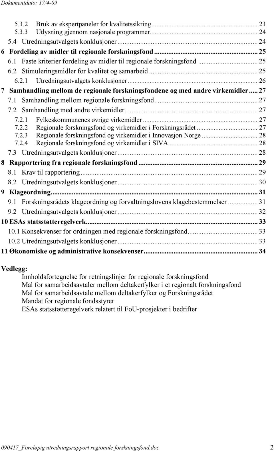 .. 26 7 Samhandling mellom de regionale forskningsfondene og med andre virkemidler... 27 7.1 Samhandling mellom regionale forskningsfond... 27 7.2 Samhandling med andre virkemidler... 27 7.2.1 Fylkeskommunenes øvrige virkemidler.